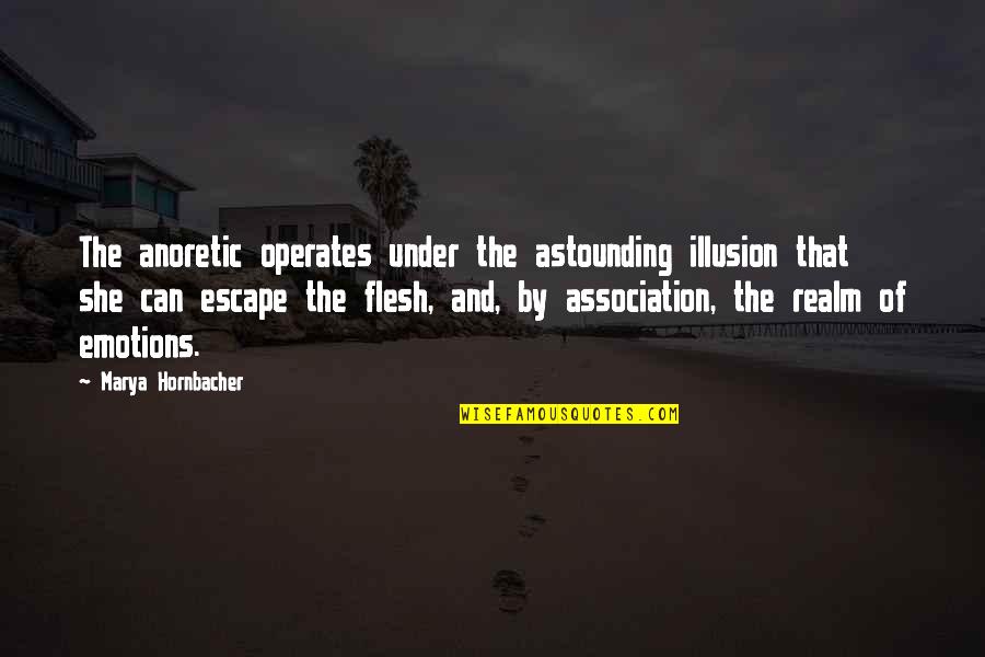 Narasimha Rao Half Burnt Quotes By Marya Hornbacher: The anoretic operates under the astounding illusion that