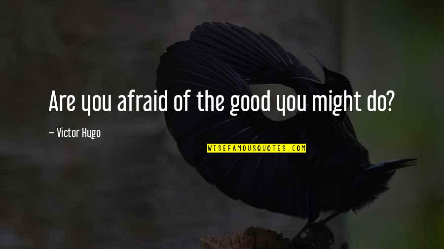 Narasimhan Governor Quotes By Victor Hugo: Are you afraid of the good you might