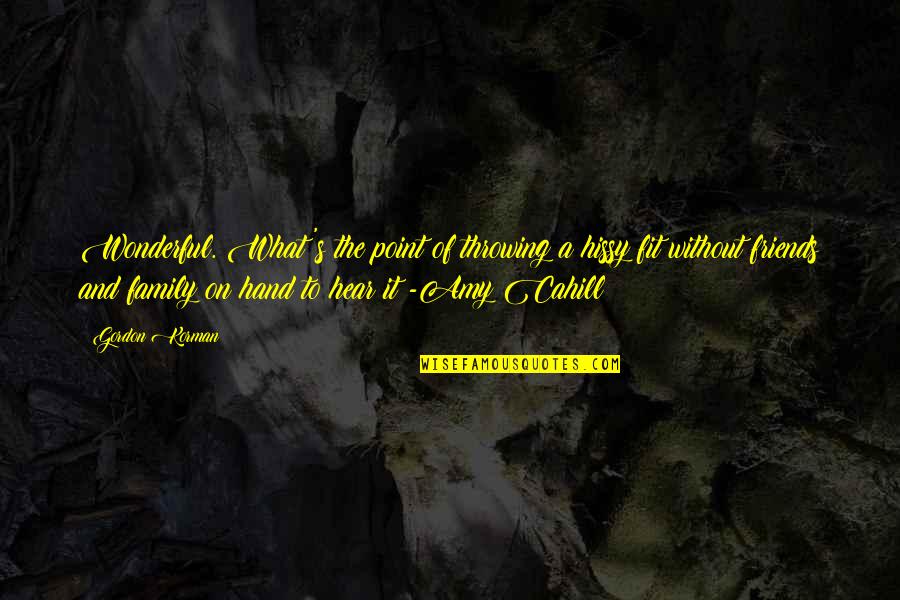 Narayan Murthy Famous Quotes By Gordon Korman: Wonderful. What's the point of throwing a hissy Narayan Murthy Famous Quotes By Gordon Korman: Wonderful. What's the point of throwing a hissy