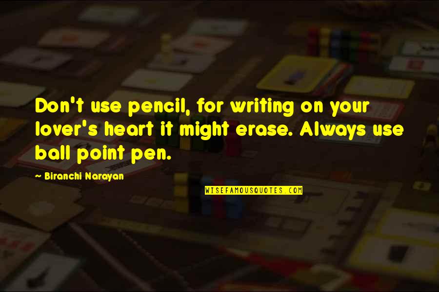 Narayan Quotes By Biranchi Narayan: Don't use pencil, for writing on your lover's Narayan Quotes By Biranchi Narayan: Don't use pencil, for writing on your lover's