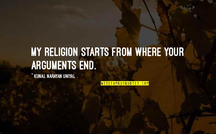Narayan Quotes By Kunal Narayan Uniyal: My religion starts from where your arguments end. Narayan Quotes By Kunal Narayan Uniyal: My religion starts from where your arguments end.