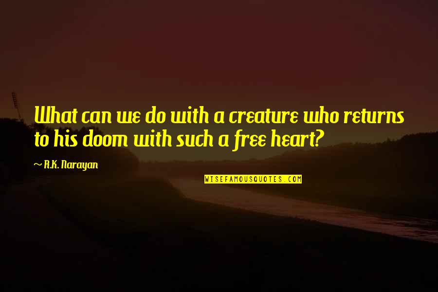 Narayan Quotes By R.K. Narayan: What can we do with a creature who