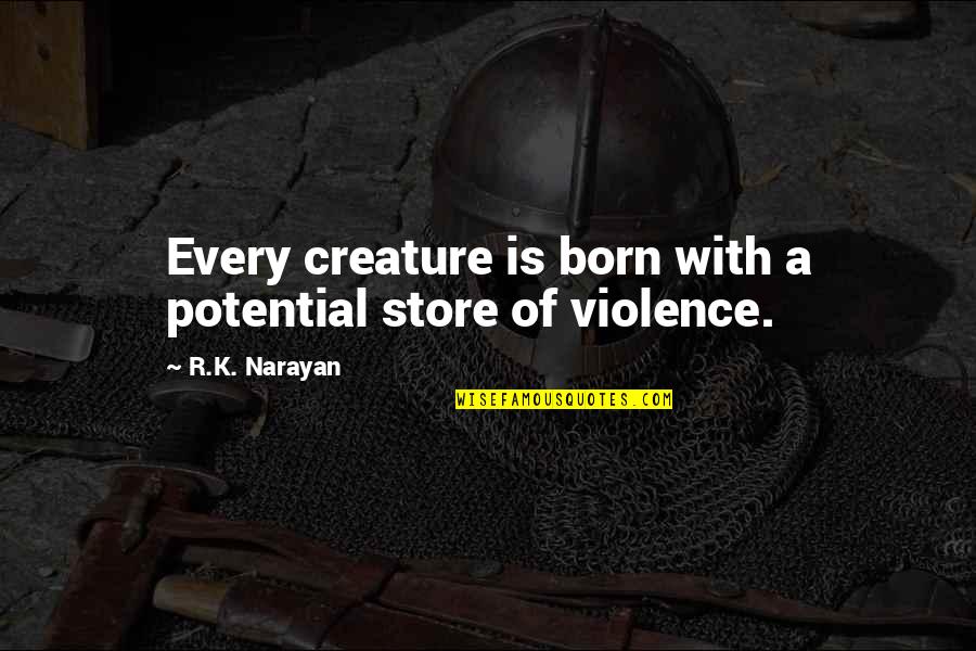 Narayan Quotes By R.K. Narayan: Every creature is born with a potential store Narayan Quotes By R.K. Narayan: Every creature is born with a potential store