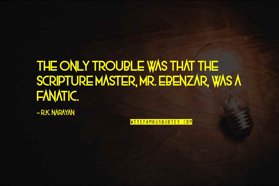 Narayan Quotes By R.K. Narayan: The only trouble was that the scripture master,
