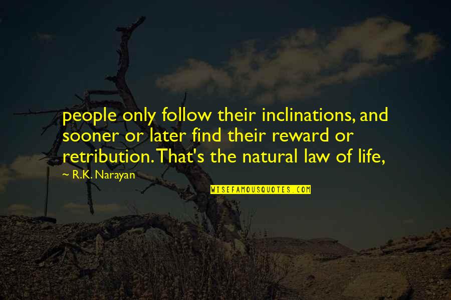 Narayan Quotes By R.K. Narayan: people only follow their inclinations, and sooner or Narayan Quotes By R.K. Narayan: people only follow their inclinations, and sooner or