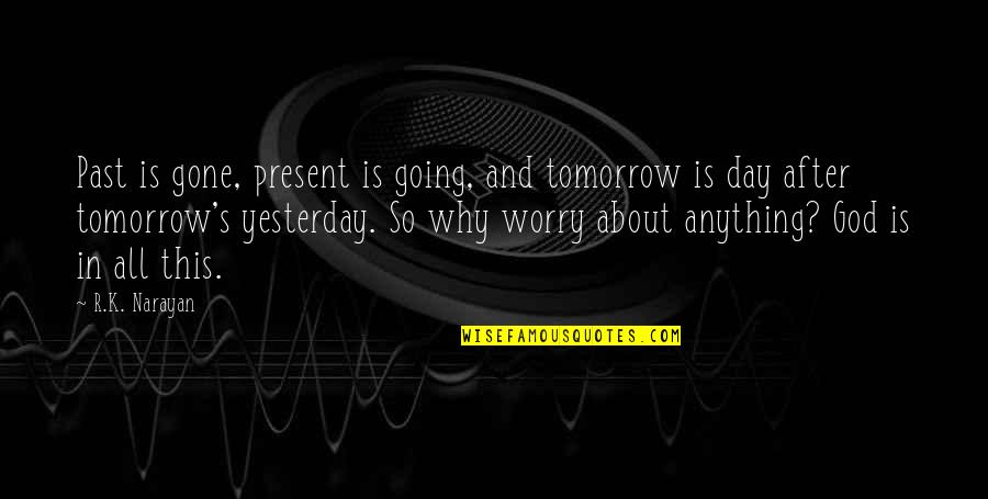 Narayan Quotes By R.K. Narayan: Past is gone, present is going, and tomorrow Narayan Quotes By R.K. Narayan: Past is gone, present is going, and tomorrow