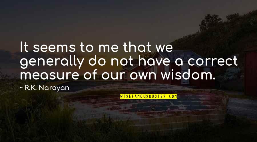 Narayan Quotes By R.K. Narayan: It seems to me that we generally do