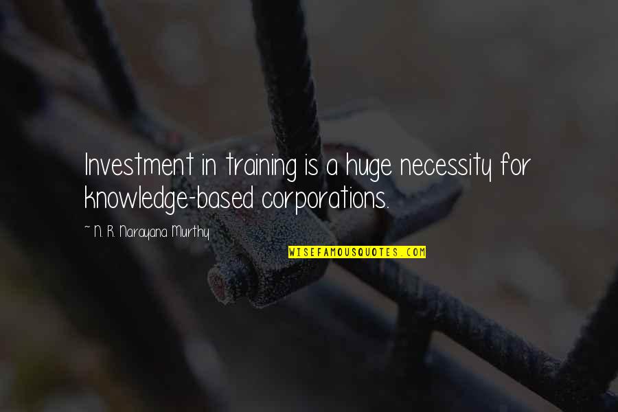 Narayana Murthy Best Quotes By N. R. Narayana Murthy: Investment in training is a huge necessity for