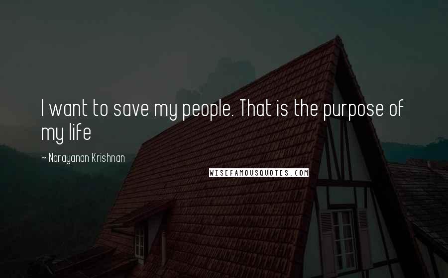 Narayanan Krishnan quotes: I want to save my people. That is the purpose of my life