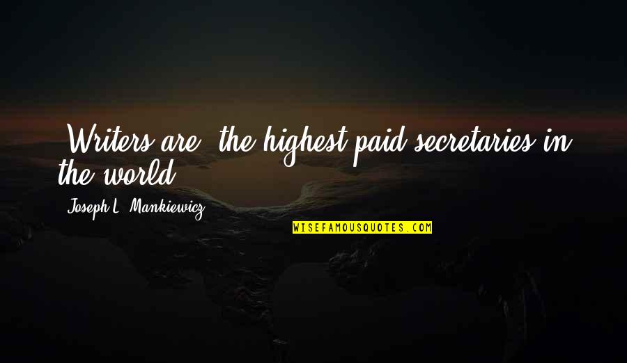 Narayanan Manoj Quotes By Joseph L. Mankiewicz: [Writers are] the highest paid secretaries in the