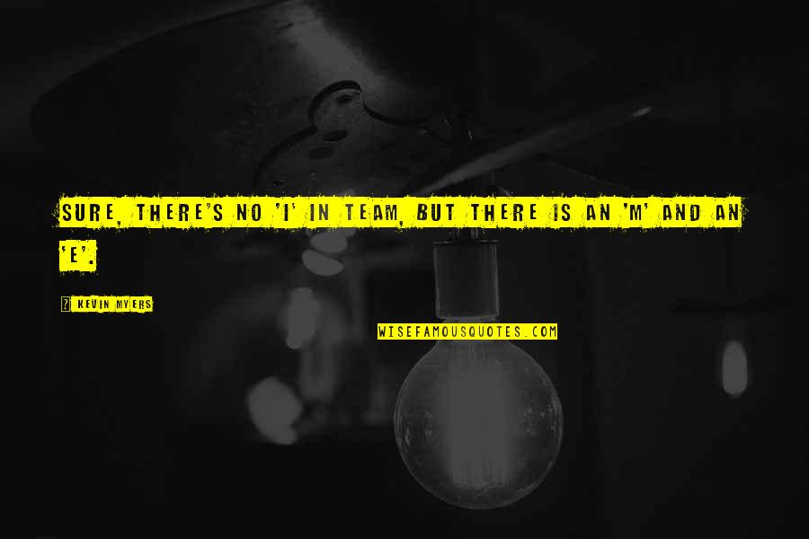 Narayanan Ramachandran Quotes By Kevin Myers: Sure, there's no 'i' in team, but there