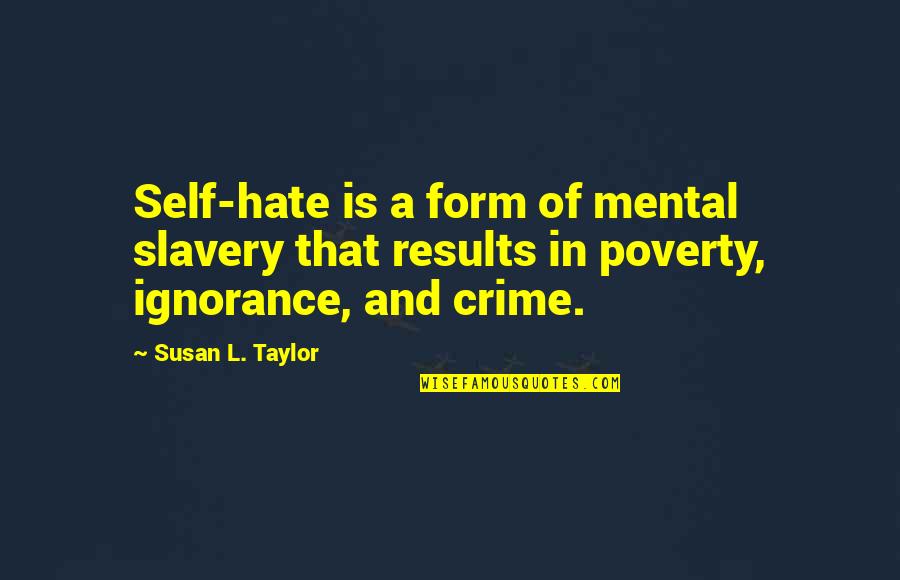 Narayanrao Tikare Quotes By Susan L. Taylor: Self-hate is a form of mental slavery that Narayanrao Tikare Quotes By Susan L. Taylor: Self-hate is a form of mental slavery that