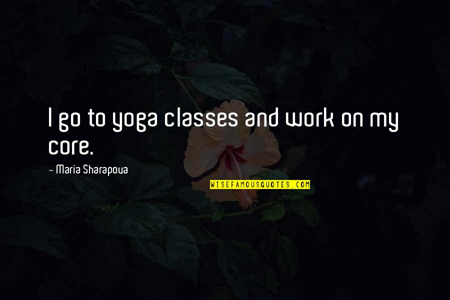 Naraz Love Quotes By Maria Sharapova: I go to yoga classes and work on