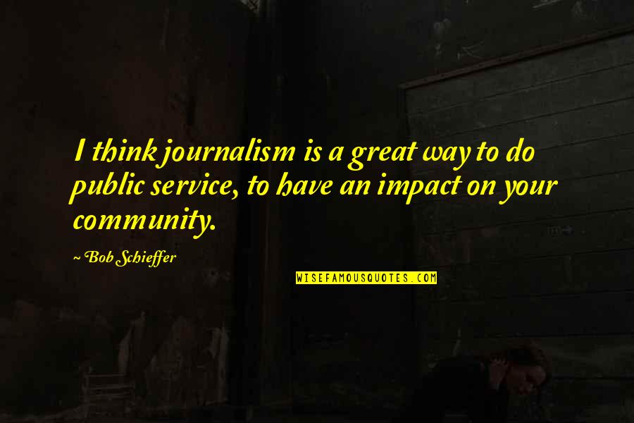 Naraz Na Ho Quotes By Bob Schieffer: I think journalism is a great way to