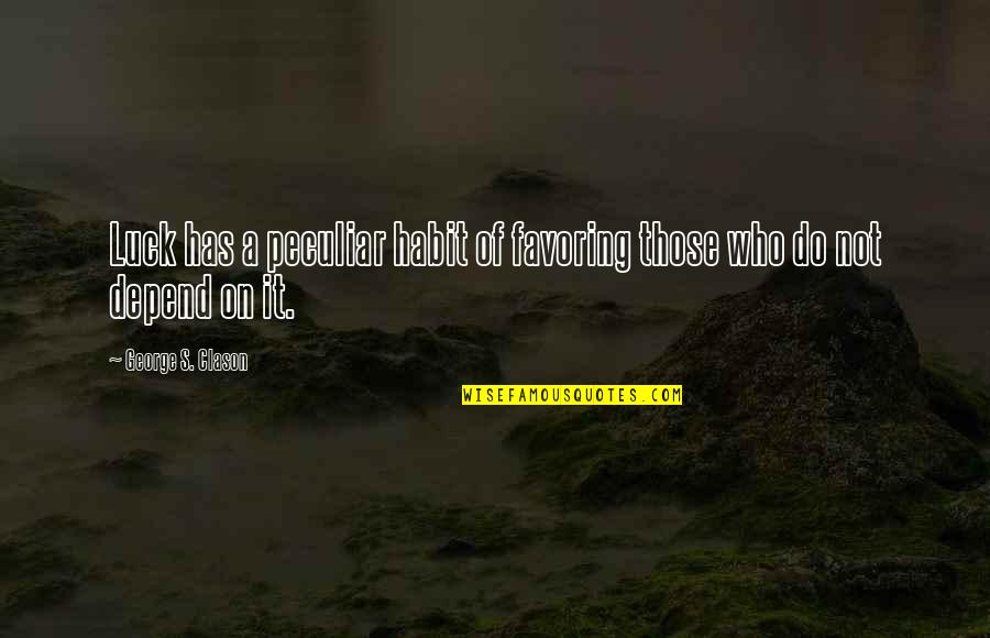 Narbeh Gharakhanian Quotes By George S. Clason: Luck has a peculiar habit of favoring those Narbeh Gharakhanian Quotes By George S. Clason: Luck has a peculiar habit of favoring those