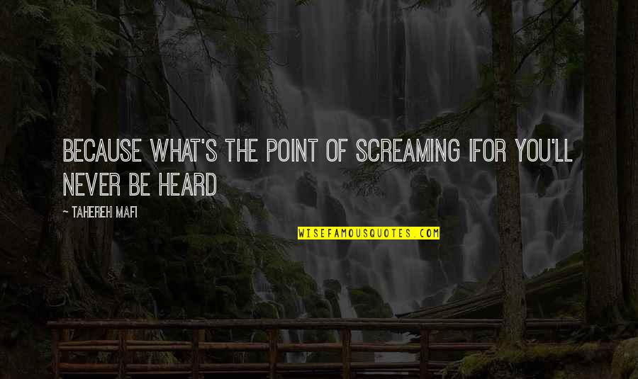 Narbeh Gharakhanian Quotes By Tahereh Mafi: Because what's the point of screaming ifor you'll