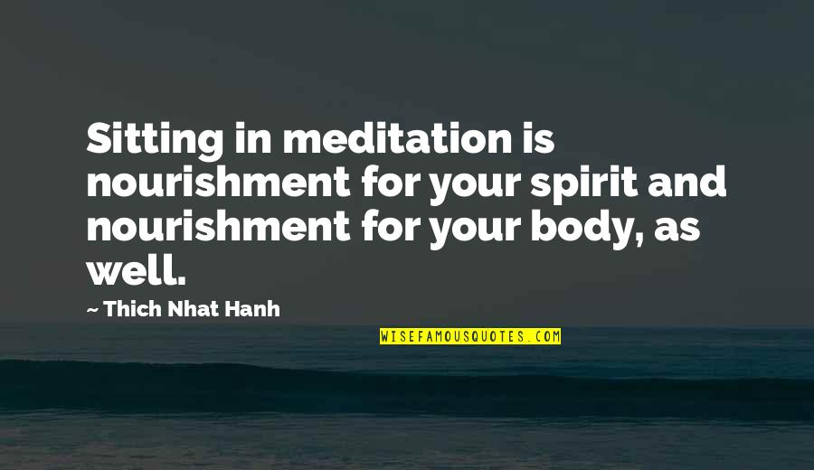 Narbeh Gharakhanian Quotes By Thich Nhat Hanh: Sitting in meditation is nourishment for your spirit Narbeh Gharakhanian Quotes By Thich Nhat Hanh: Sitting in meditation is nourishment for your spirit