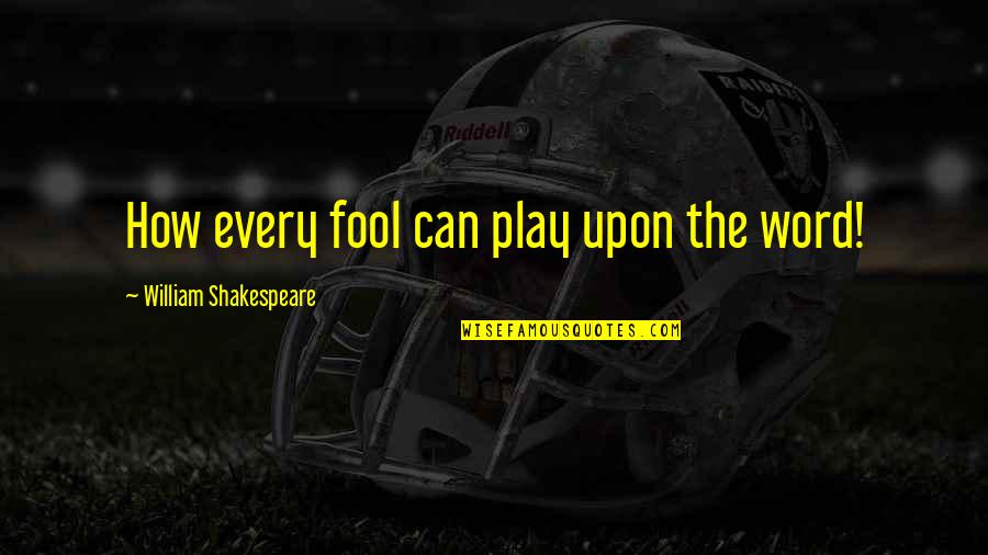 Narbeh Gharakhanian Quotes By William Shakespeare: How every fool can play upon the word!