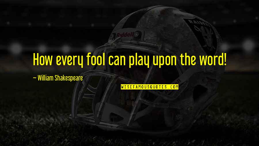 Narbeh Gharakhanian Quotes By William Shakespeare: How every fool can play upon the word! Narbeh Gharakhanian Quotes By William Shakespeare: How every fool can play upon the word!