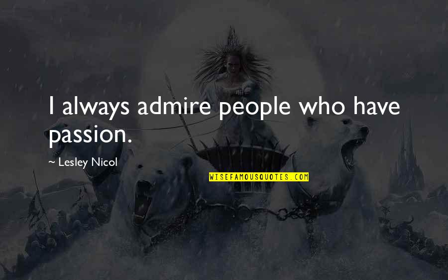 Narbys Quotes By Lesley Nicol: I always admire people who have passion.