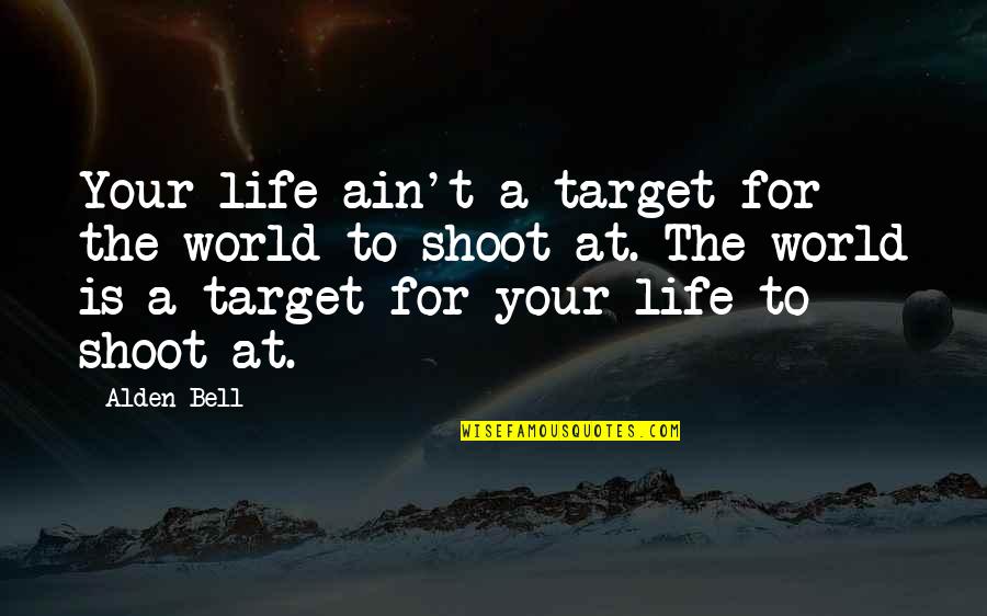 Narcis Quotes By Alden Bell: Your life ain't a target for the world