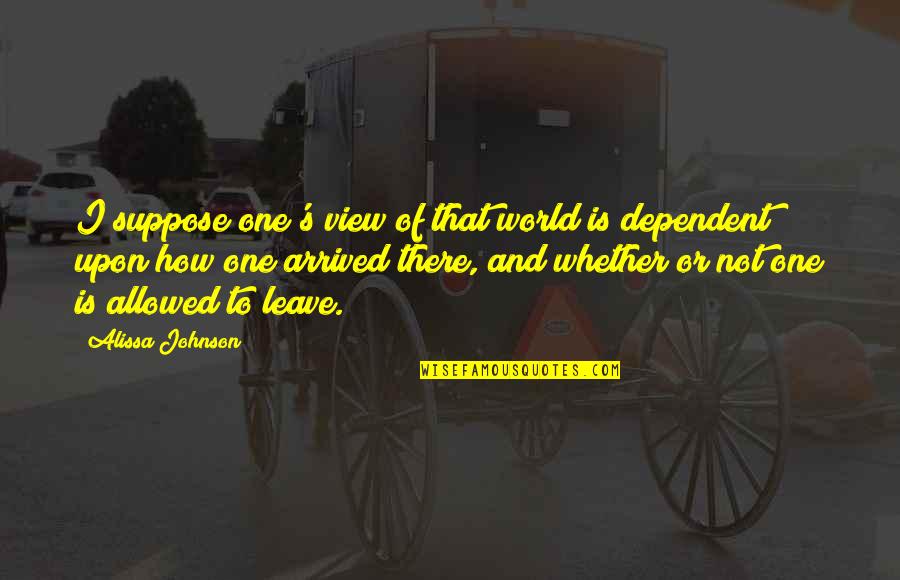 Narcis Quotes By Alissa Johnson: I suppose one's view of that world is