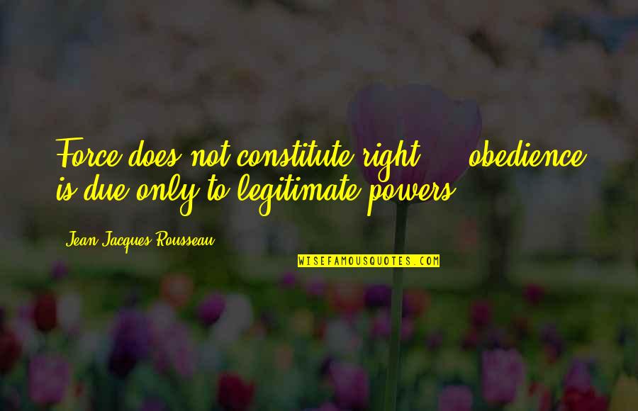 Narcisa Polonio Quotes By Jean-Jacques Rousseau: Force does not constitute right ... obedience is Narcisa Polonio Quotes By Jean-Jacques Rousseau: Force does not constitute right ... obedience is
