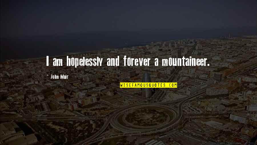 Narcisismo Quotes By John Muir: I am hopelessly and forever a mountaineer.