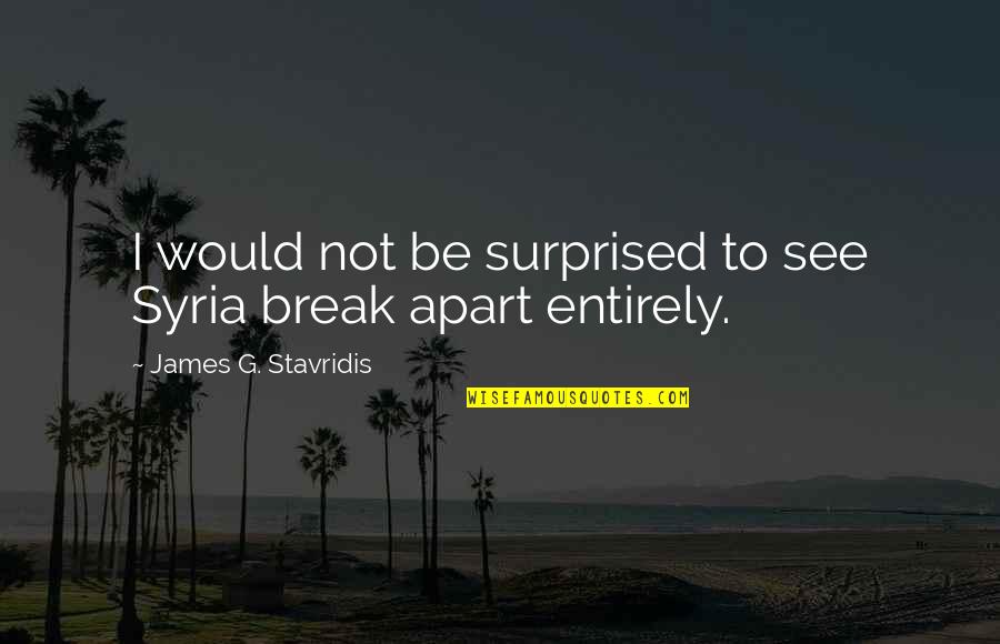 Narcisista Encubierto Quotes By James G. Stavridis: I would not be surprised to see Syria