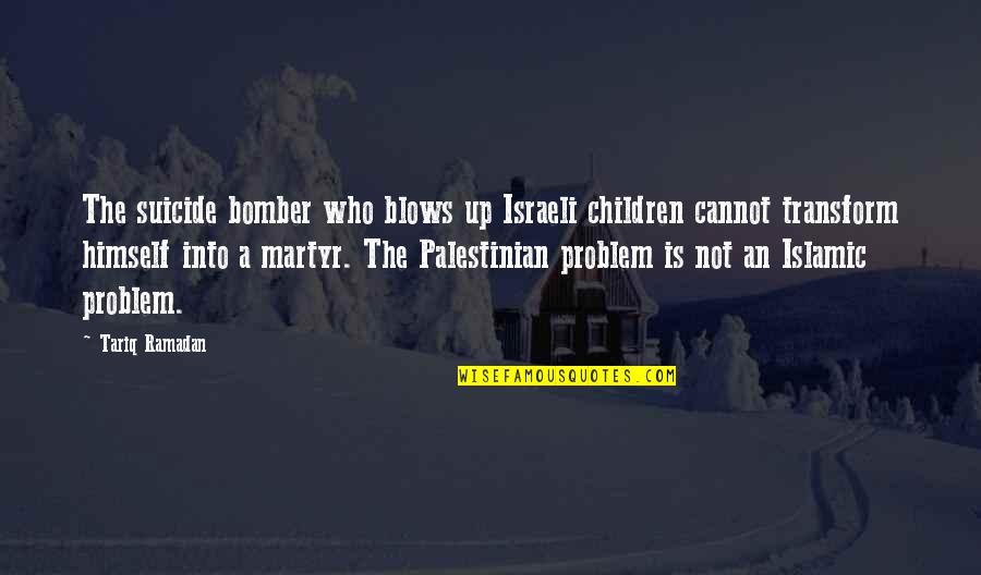 Narcisista Encubierto Quotes By Tariq Ramadan: The suicide bomber who blows up Israeli children