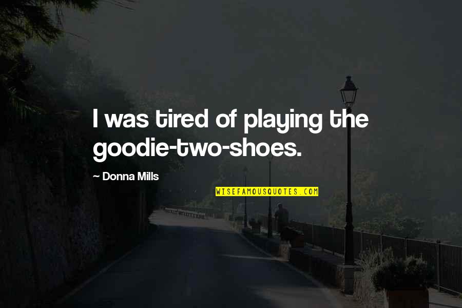 Narcismus Quotes By Donna Mills: I was tired of playing the goodie-two-shoes. Narcismus Quotes By Donna Mills: I was tired of playing the goodie-two-shoes.