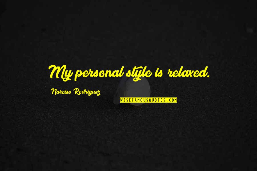 Narciso Quotes By Narciso Rodriguez: My personal style is relaxed. Narciso Quotes By Narciso Rodriguez: My personal style is relaxed.