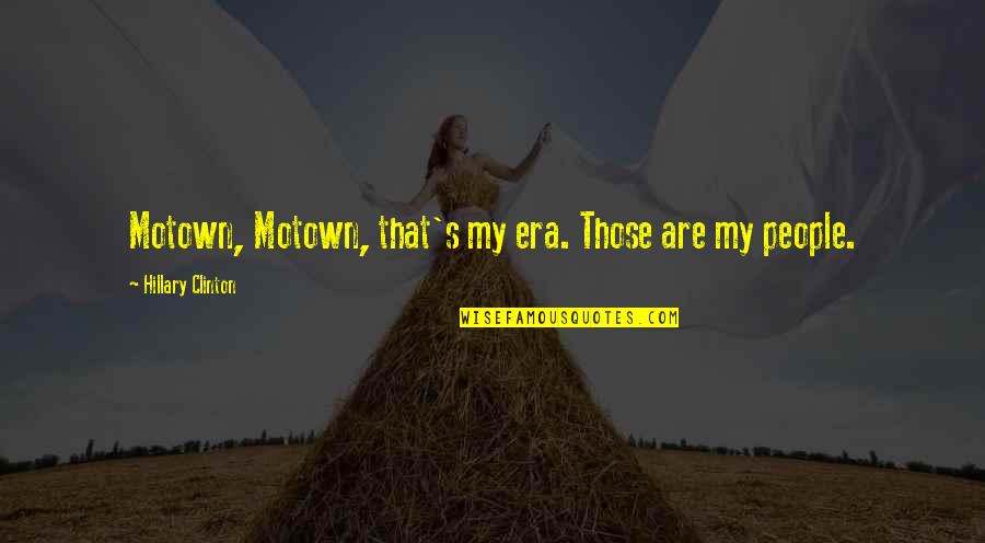 Narciso Yepes Quotes By Hillary Clinton: Motown, Motown, that's my era. Those are my Narciso Yepes Quotes By Hillary Clinton: Motown, Motown, that's my era. Those are my