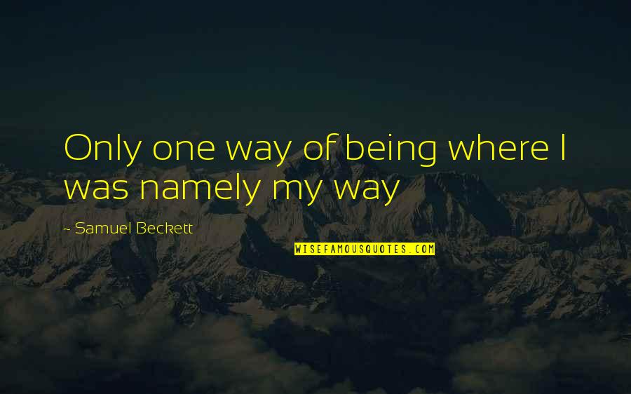 Narcissa Quotes By Samuel Beckett: Only one way of being where I was