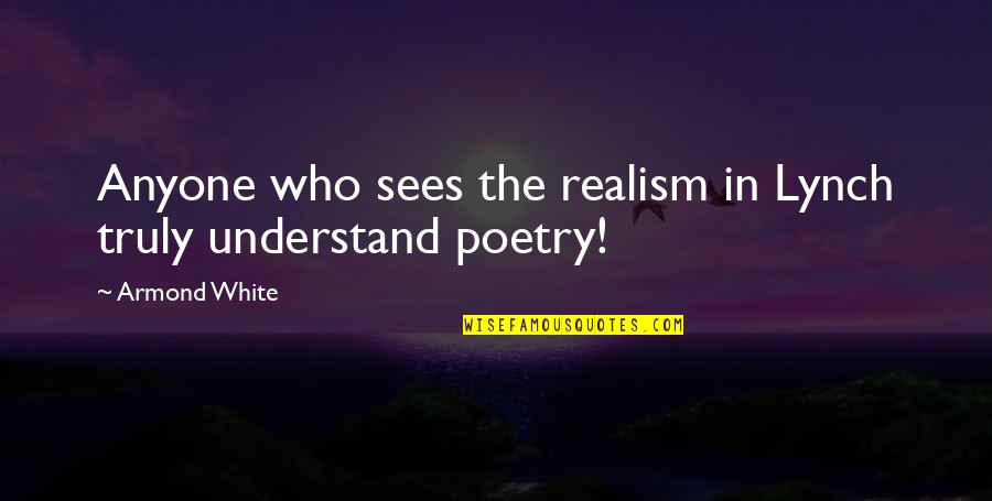 Narcisse Noir Quotes By Armond White: Anyone who sees the realism in Lynch truly