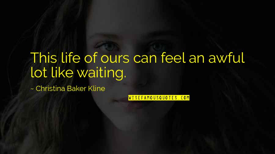 Narcisse Snake Quotes By Christina Baker Kline: This life of ours can feel an awful Narcisse Snake Quotes By Christina Baker Kline: This life of ours can feel an awful