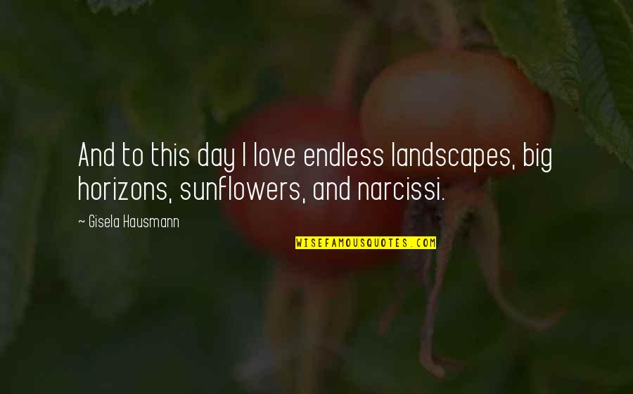 Narcissi Quotes By Gisela Hausmann: And to this day I love endless landscapes,
