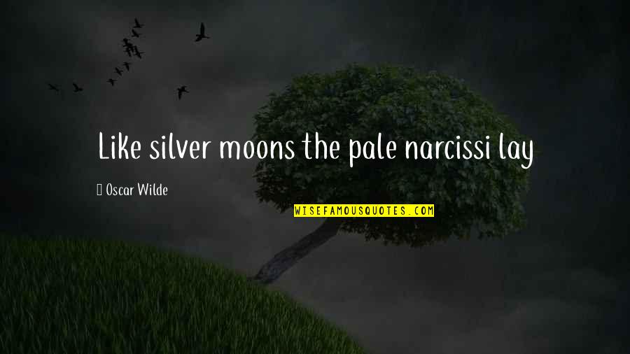 Narcissi Quotes By Oscar Wilde: Like silver moons the pale narcissi lay