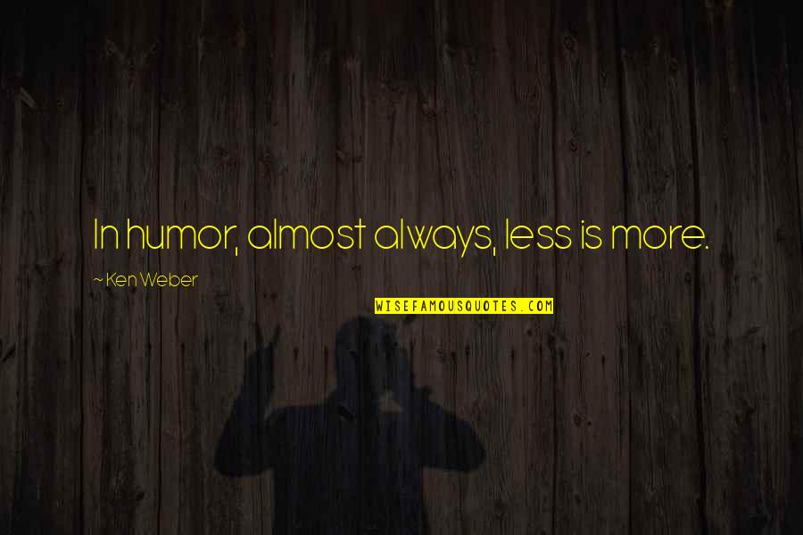 Narcissism Book Of Quotes By Ken Weber: In humor, almost always, less is more.