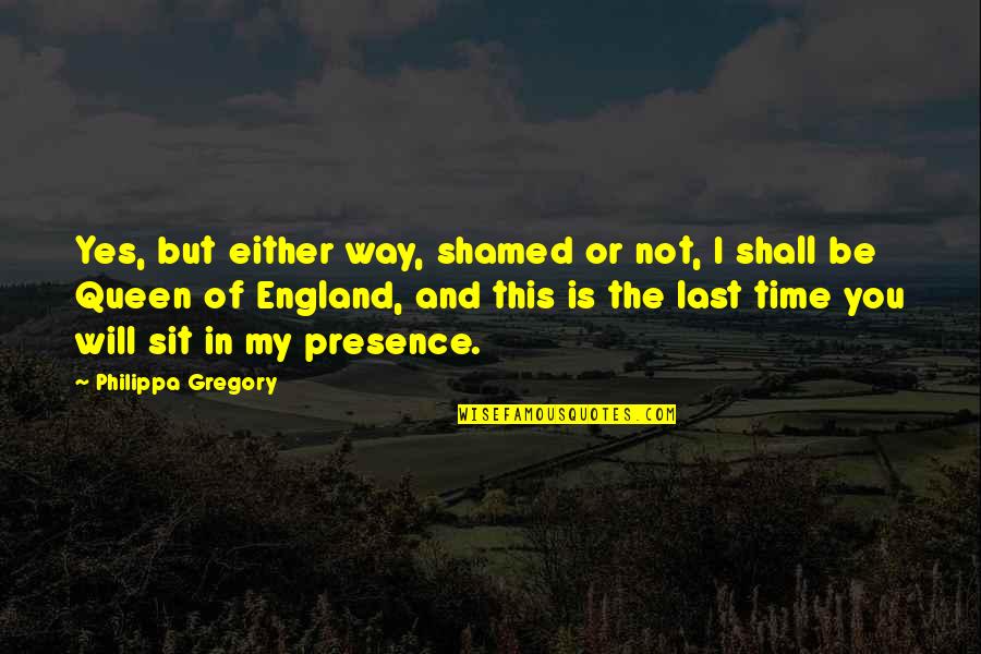 Narcissism Book Of Quotes By Philippa Gregory: Yes, but either way, shamed or not, I