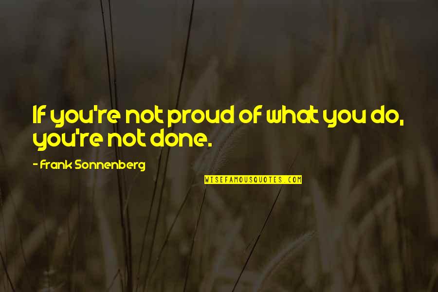 Narcissism Brainy Quotes By Frank Sonnenberg: If you're not proud of what you do,