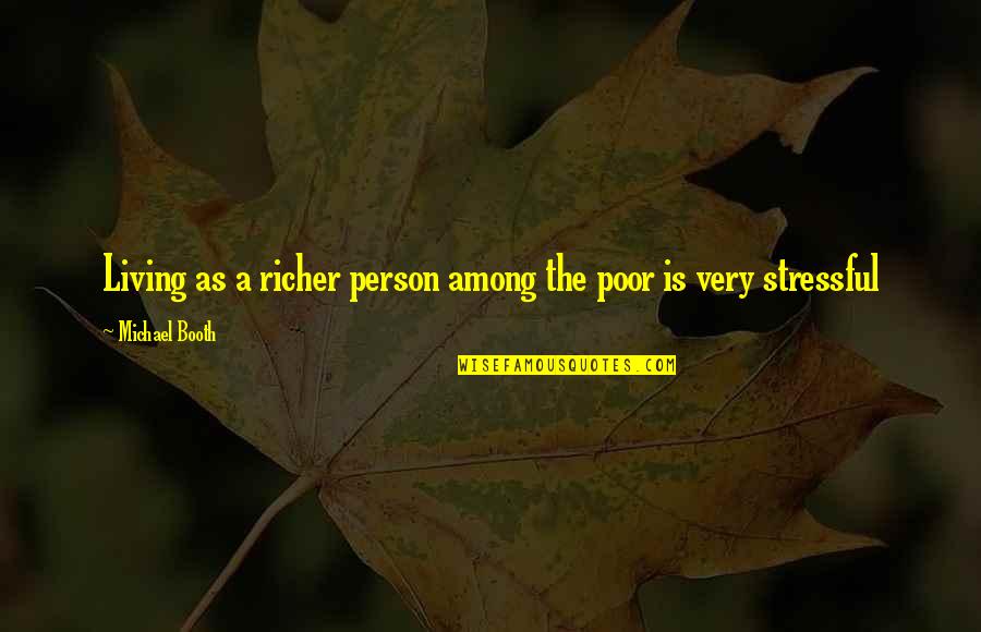 Narcissism Epidemic Quotes By Michael Booth: Living as a richer person among the poor