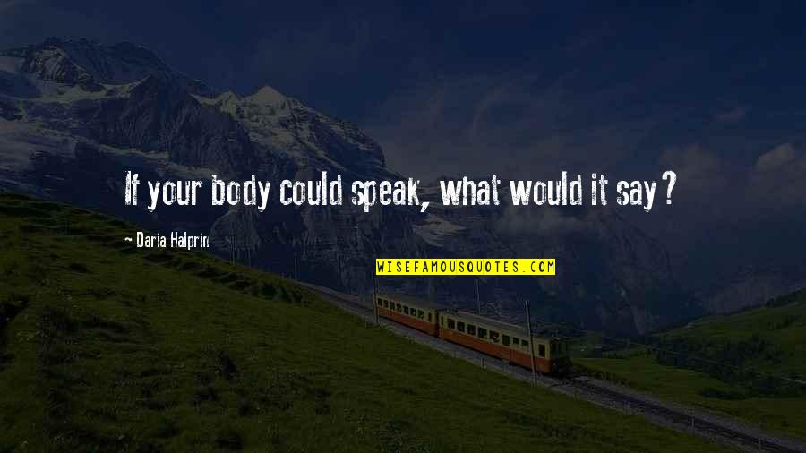 Narcissism Expert Quotes By Daria Halprin: If your body could speak, what would it