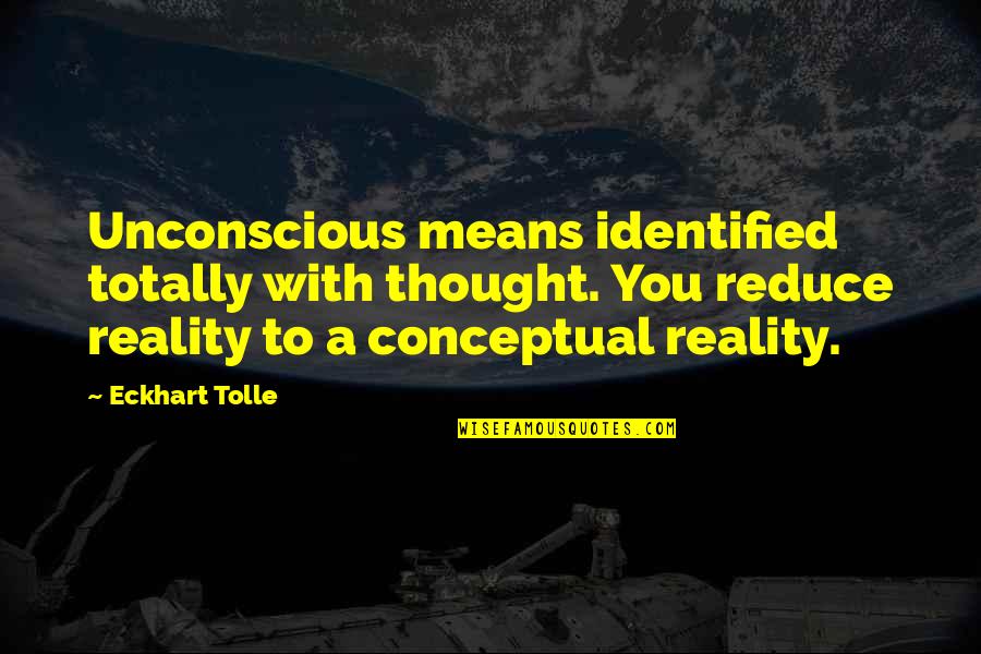 Narcissism Picture Quotes By Eckhart Tolle: Unconscious means identified totally with thought. You reduce