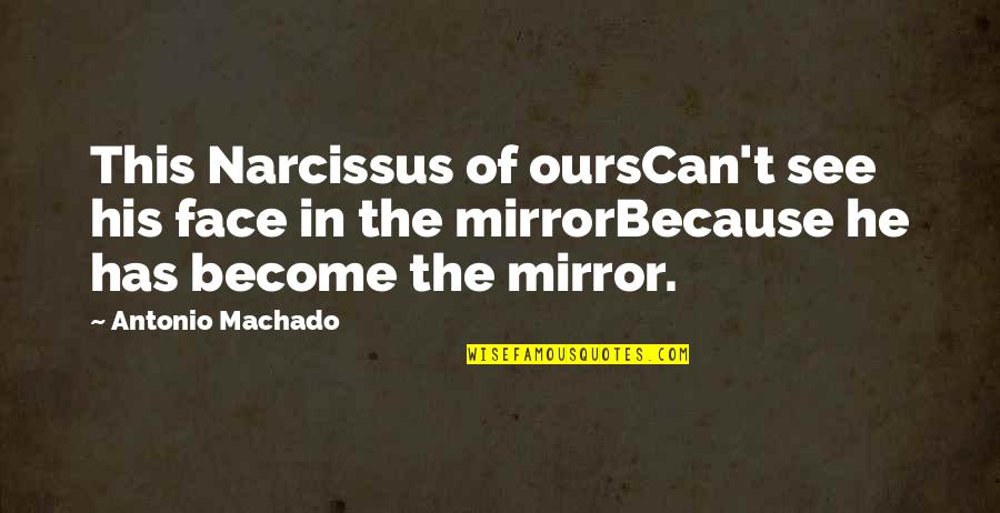 Narcissism Quotes By Antonio Machado: This Narcissus of oursCan't see his face in