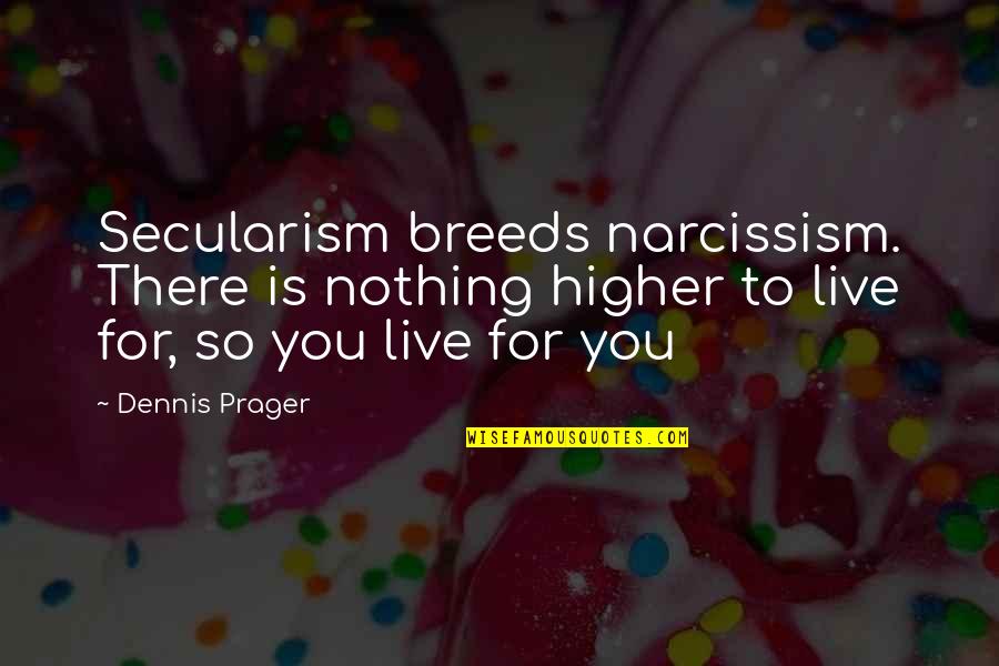 Narcissism Quotes By Dennis Prager: Secularism breeds narcissism. There is nothing higher to