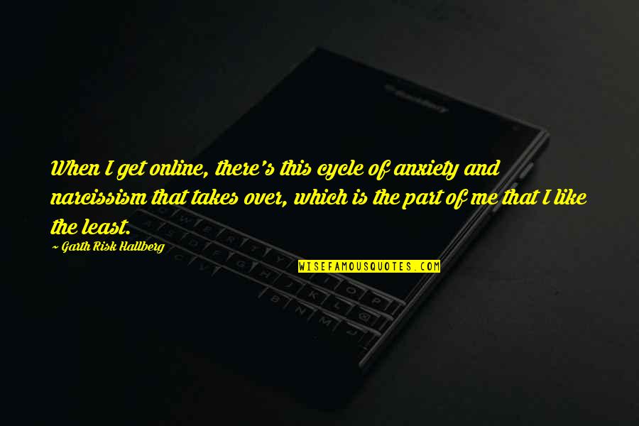 Narcissism Quotes By Garth Risk Hallberg: When I get online, there's this cycle of
