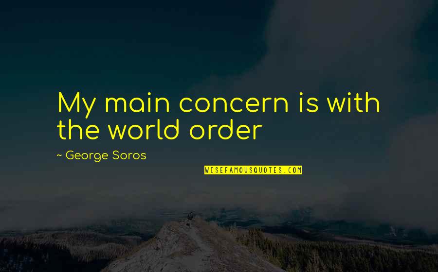 Narcissism Quotes By George Soros: My main concern is with the world order