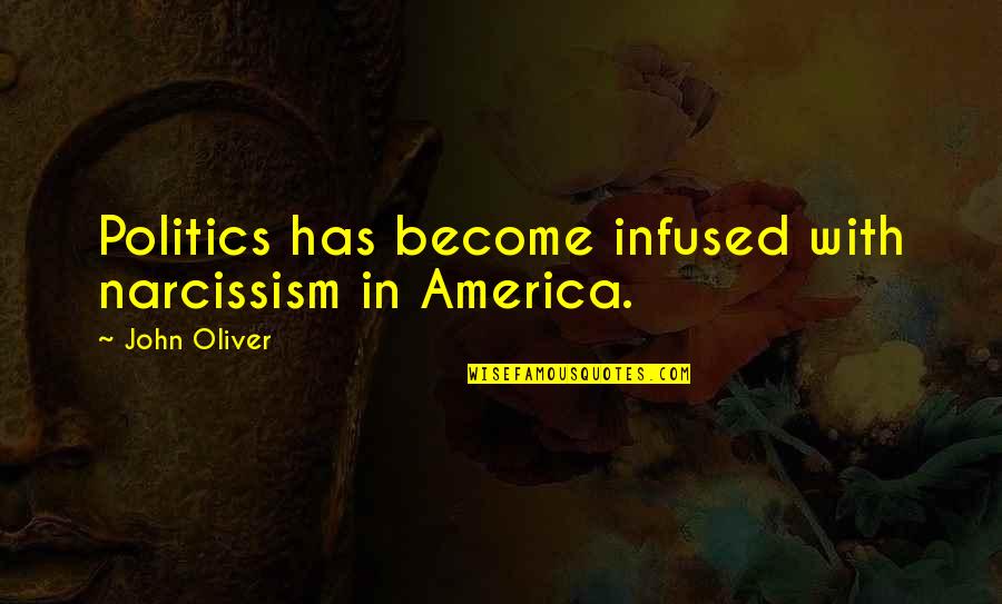 Narcissism Quotes By John Oliver: Politics has become infused with narcissism in America.