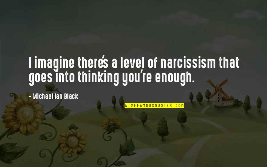 Narcissism Quotes By Michael Ian Black: I imagine there's a level of narcissism that